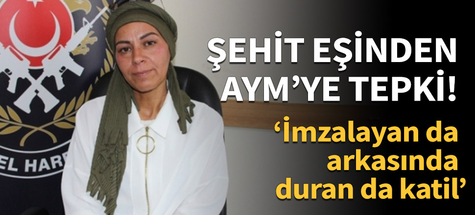 Şehit eşinden AYM’ye tepki