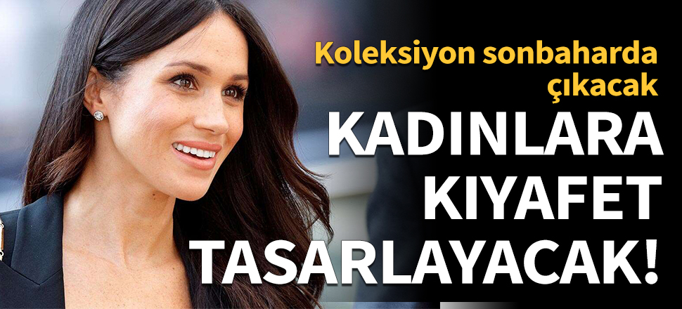 Meghan Markle tasarımcılığa soyunuyor!