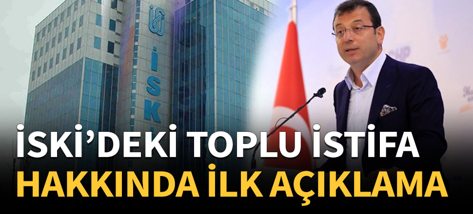İmamoğlu'ndan İSKİ'deki toplu istifa hakkında ilk açıklama