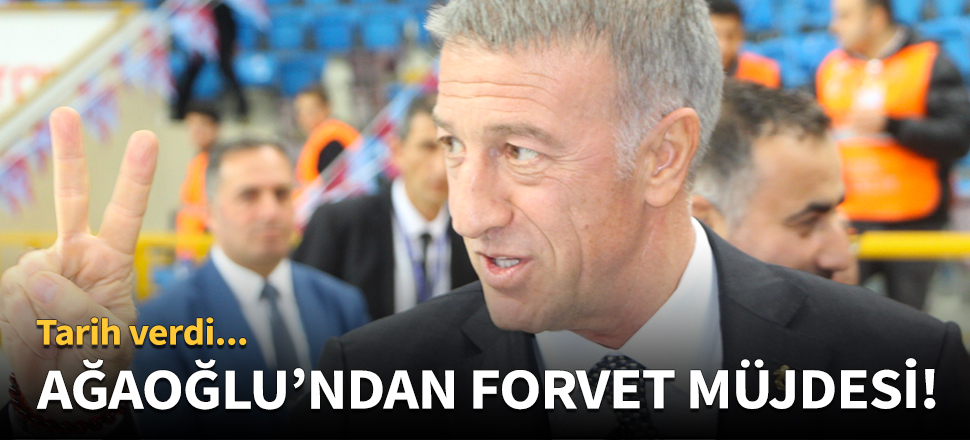 Ahmet Ağaoğlu forvet müjdesini verdi!