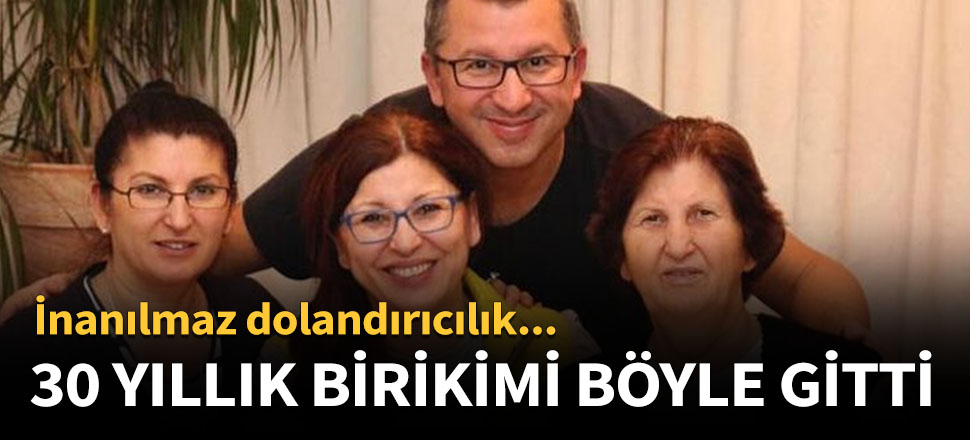 30 yıllık birikimi böyle gitti