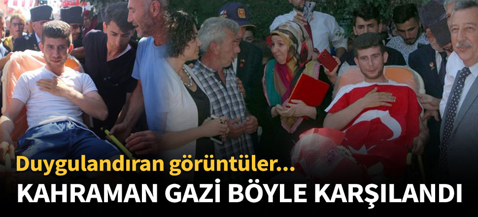 Kahraman gazi böyle karşılandı!