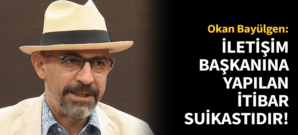 Okan Bayülgen: İletişim başkanına yapılan itibar suikastıdır!
