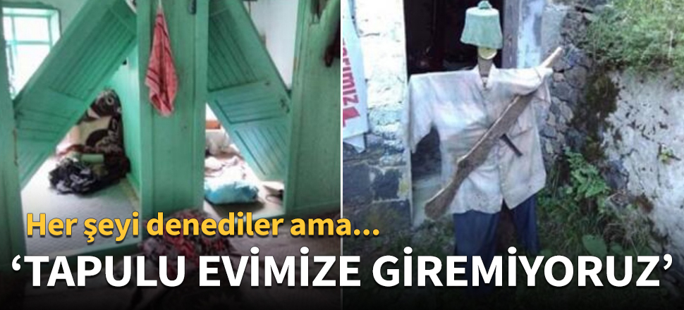 "Tapulu evimize giremiyoruz"