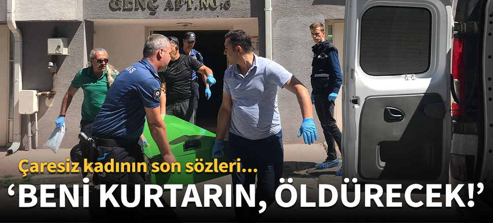 Son sözleri 'Beni kurtarın, öldürecek' oldu!