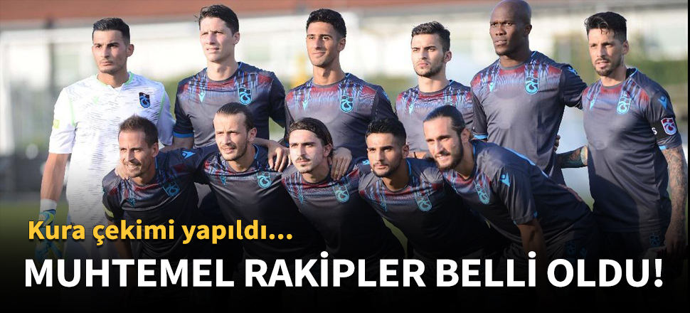 Trabzonspor'un muhtemel rakipleri belli oldu!