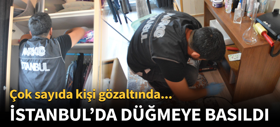 İstanbul'da 8 ilçede operasyon!