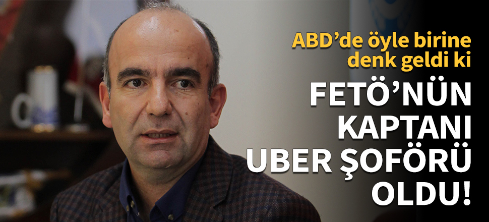 FETÖ'nün kaptanı UBER şoförü oldu!