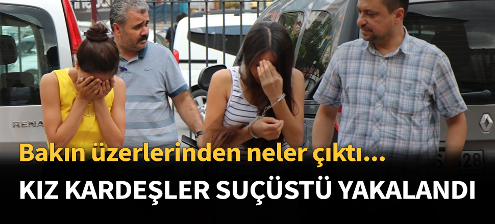 Kız kardeşler suçüstü yakalandı...
