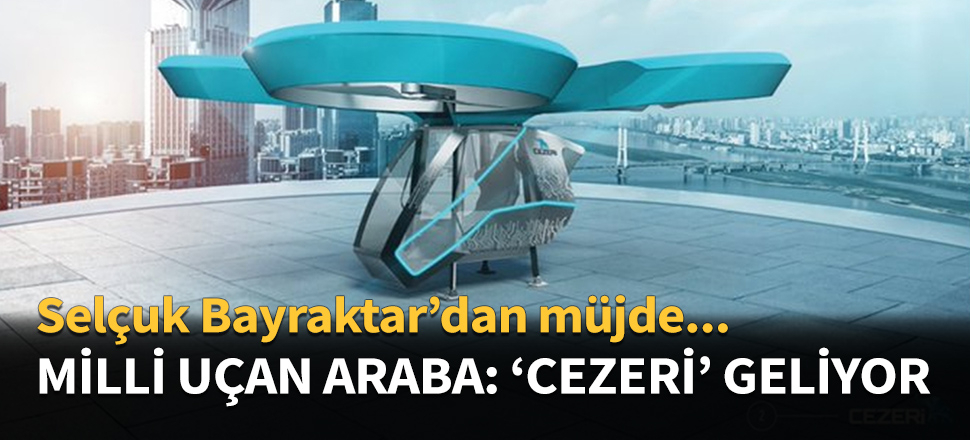 Milli Uçan Araba: Cezeri geliyor...
