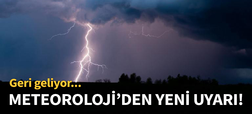 Meteoroloji'den yeni uyarı! Geri geliyor...