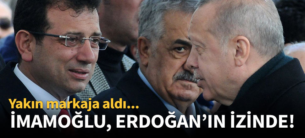 İmamoğlu, Erdoğan'ın izinde!