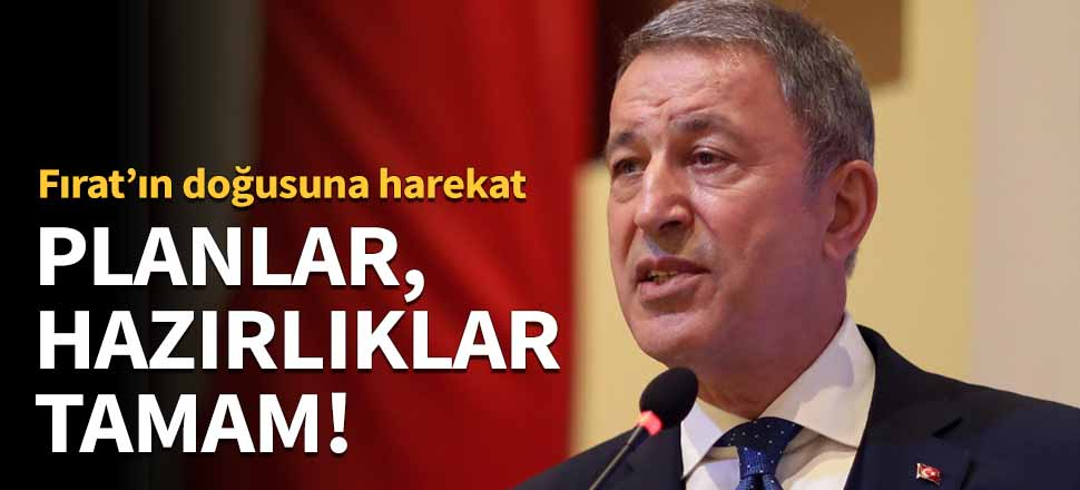 Bakan Akar: Planlarımız, hazırlıklarımız ve sahadaki birliklerin konuşlanması tamamlanmış vaziyette!
