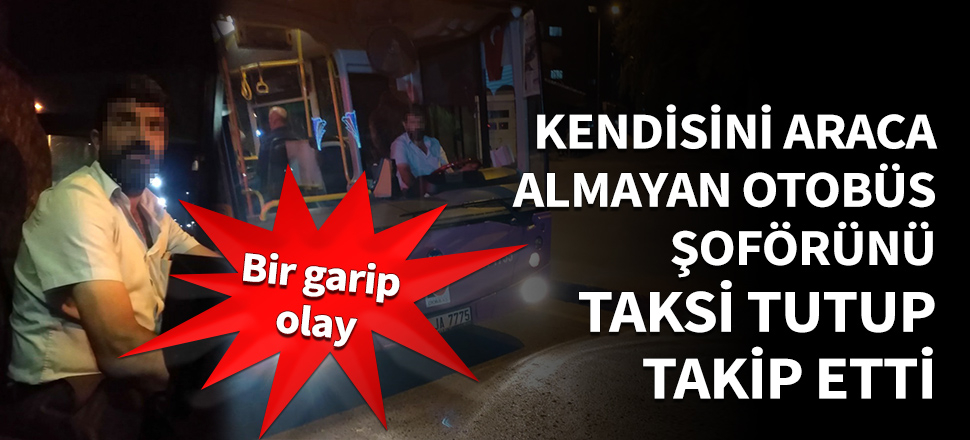Taksi tutup otobüs şoförünü takip etti!