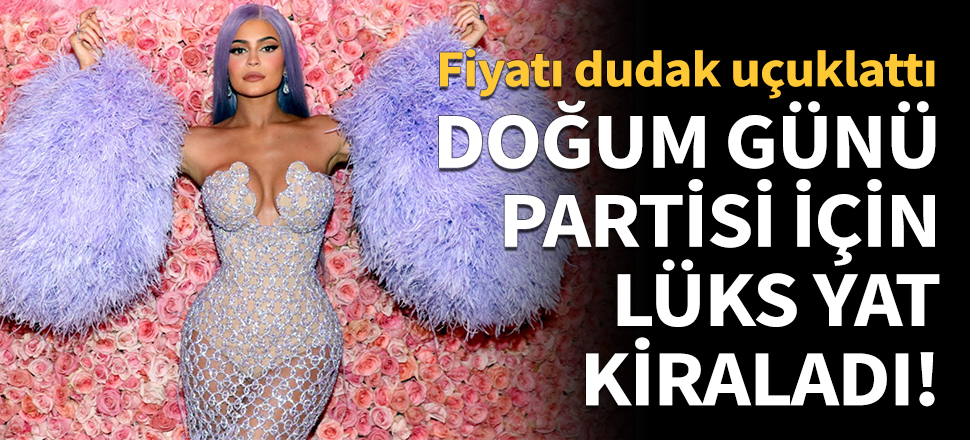 Kylie Jenner doğum günü için lüks yat kiraladı!