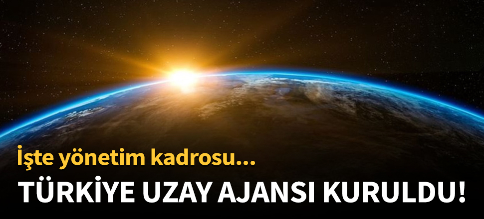 Türkiye Uzay Ajansı’nın yönetim kadrosu belli oldu