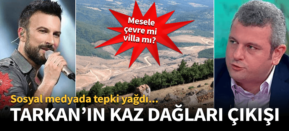 Tarkan'ın Kaz Dağları çıkışına tepki yağdı!