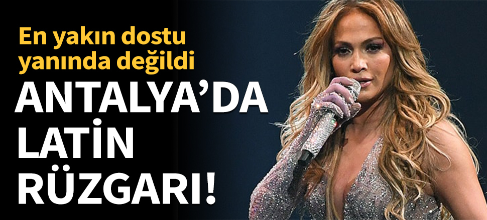 Antalya'da Latin rüzgarı! Jennifer Lopez yıktı geçti...