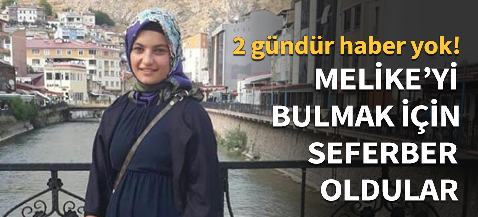 Melike'yi bulmak için seferber oldular...