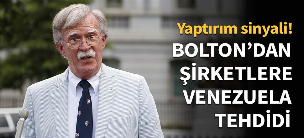 Bolton'dan şirketlere Venezuela tehdidi...