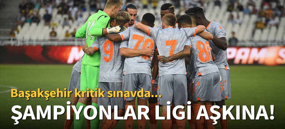 Başakşehir, Şampiyonlar Ligi için sahada!