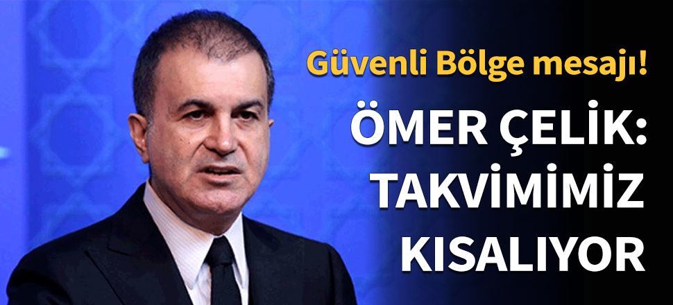 Ömer Çelik: Takvimimiz kısalıyor...