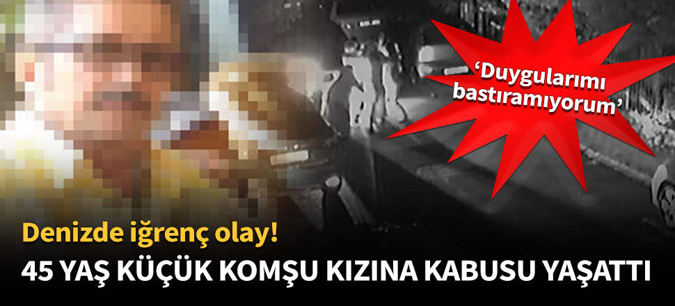 Kendisinden 45 yaş küçük komşu kızını taciz etti