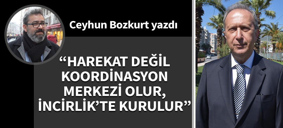"Harekat değil koordinasyon merkezi olur, İncirlik’te kurulur"
