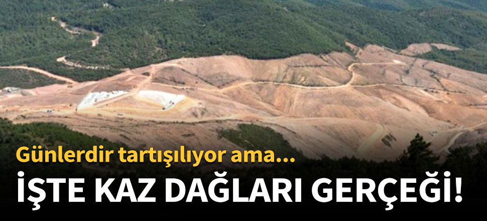 İşte Kaz Dağları gerçeği...
