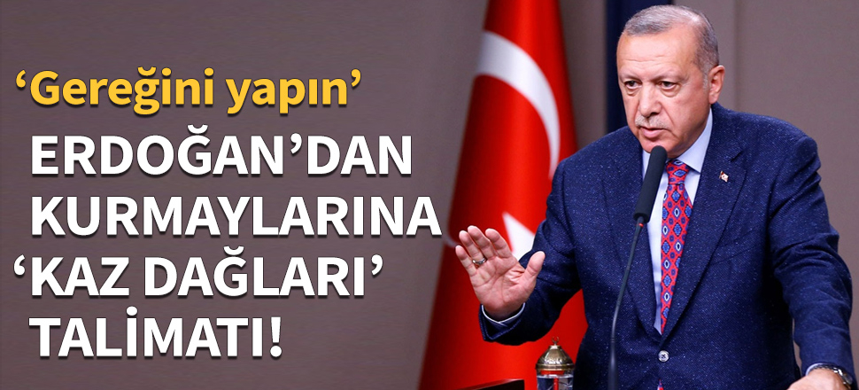 Erdoğan’dan kurmaylarına Kaz Dağları talimatı