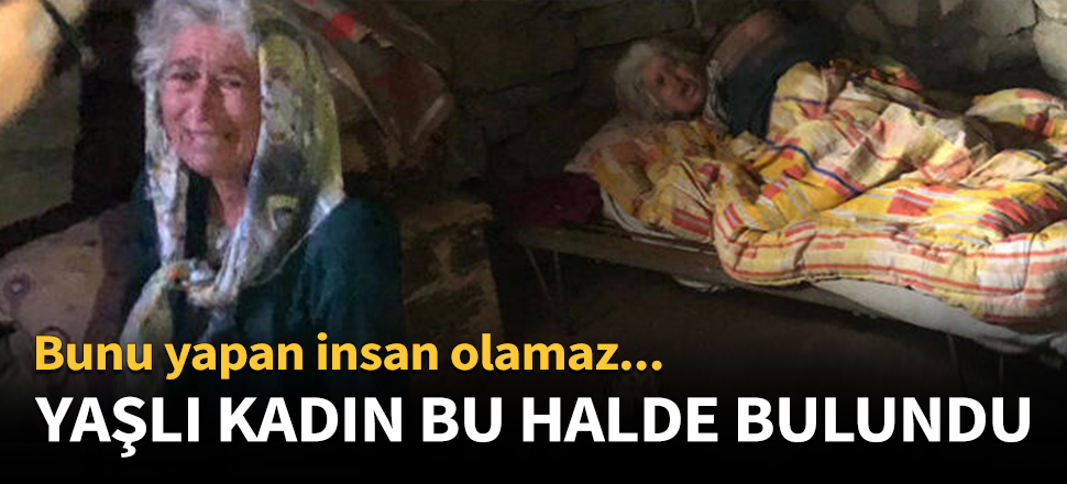 Yaşlı kadın bu halde bulundu