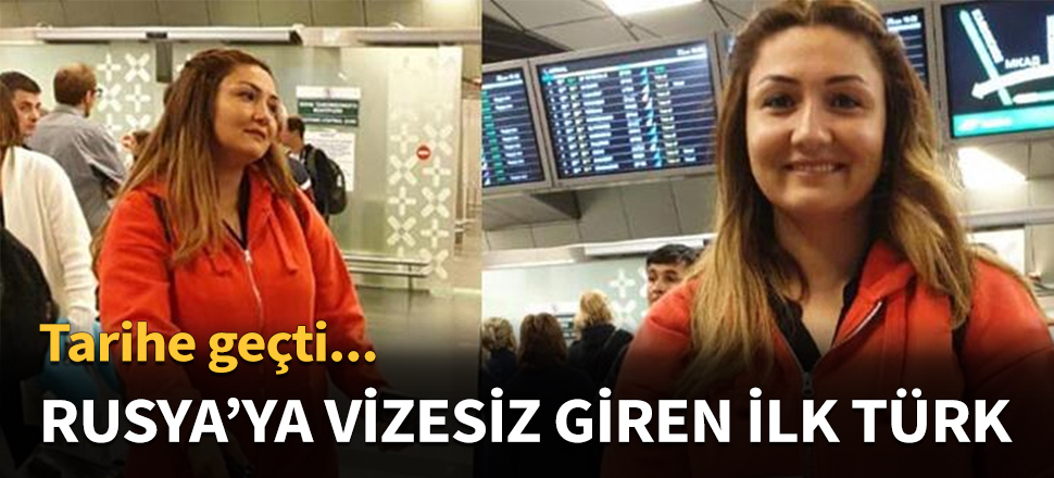 İşte Rusya'ya vizesiz giren ilk Türk...
