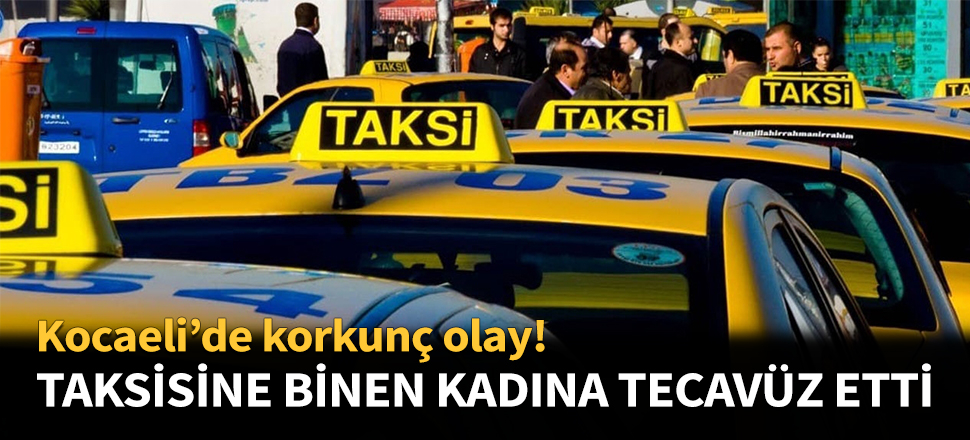 Taksisine binen kadına tecavüz etti...