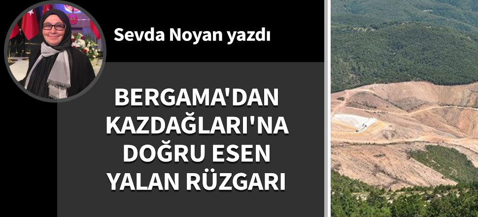 Bergama'dan Kazdağları'na doğru esen yalan rüzgarı