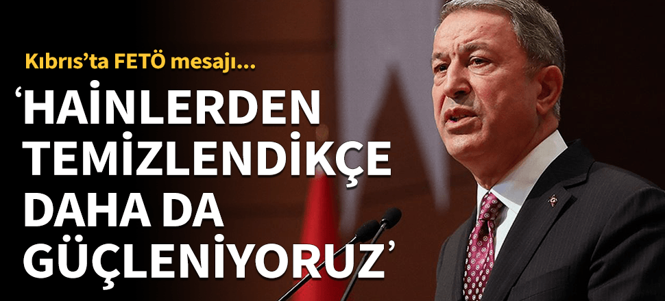 "TSK, hainlerden temizlendikçe daha da güçleniyor!"