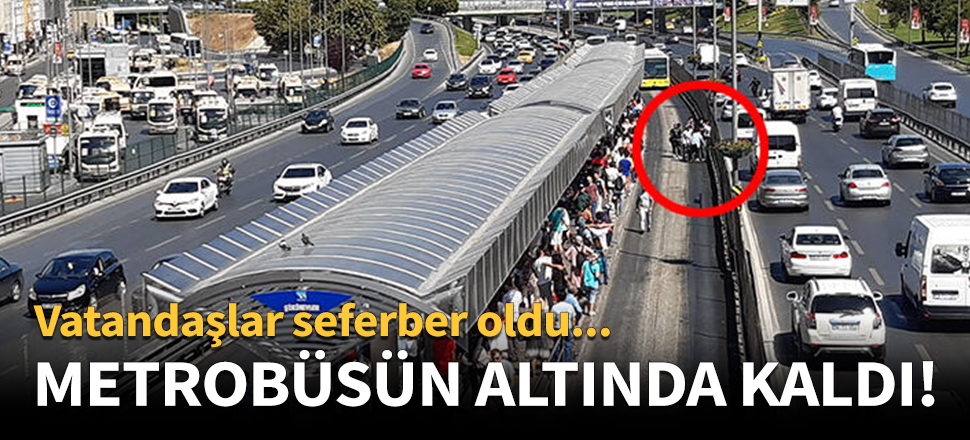 Metrobüsün altında kaldı!