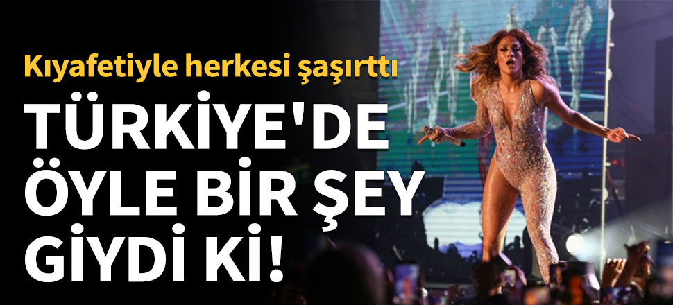 Jennifer Lopez Türkiye'de öyle bir şey giydi ki!