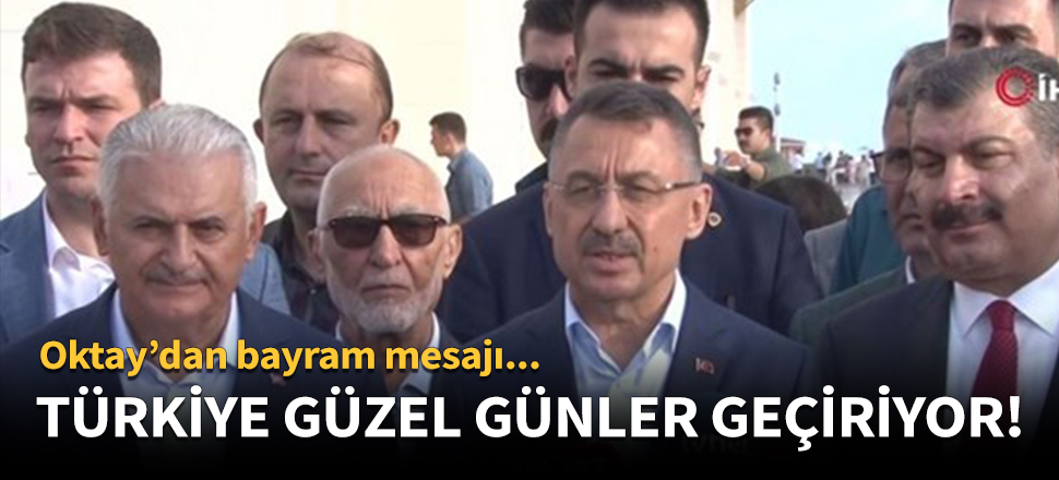 Cumhurbaşkanı Yardımcısı Oktay: Türkiye güzel günler geçiriyor