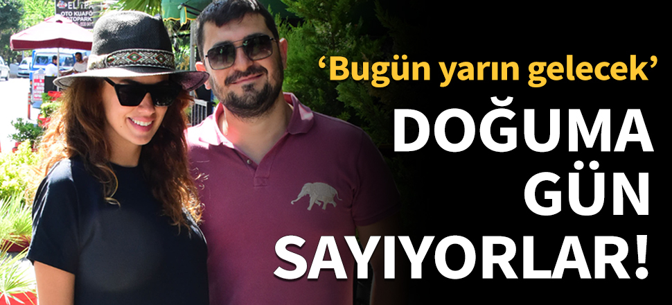 Doğuma gün sayıyorlar!