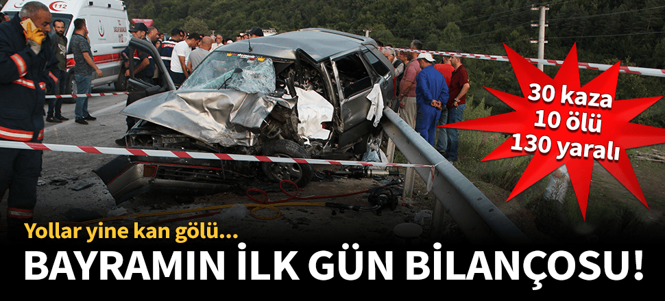 Bayramın acı bilançosu: 10 ölü 130 yaralı...