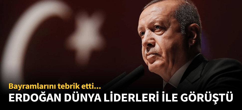 Cumhurbaşkanı Erdoğan dünya liderleriyle görüştü!