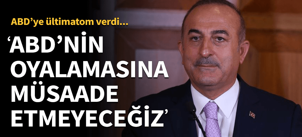 Çavuşoğlu: ABD'nin oyalamasına müsaade etmeyeceğiz
