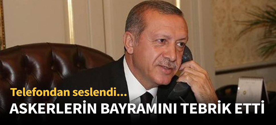 Erdoğan askerlerin bayramını tebrik etti!