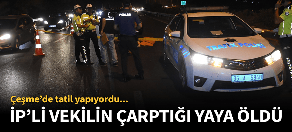 İYİ Parti'li milletvekilin çarptığı yaya öldü!