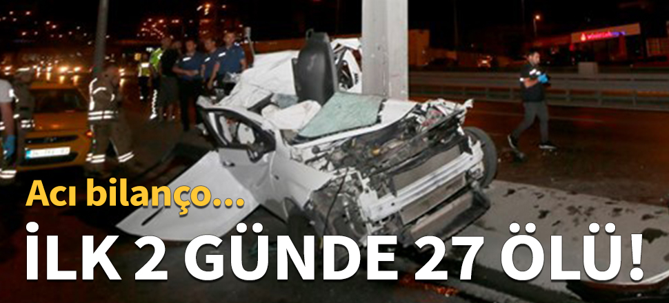 İlk 2 günde 27 ölü!