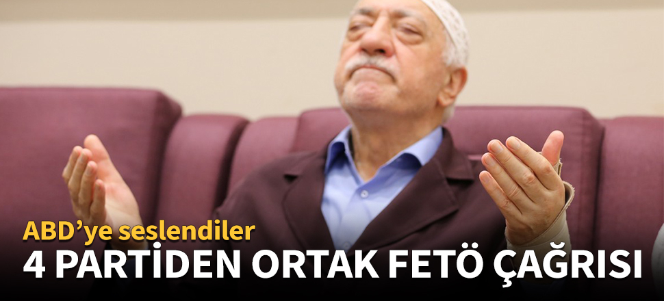 4 partiden ortak 'Fetullah Gülen' çağrısı!