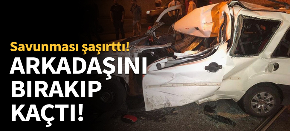 Arkadaşını bırakıp kaçtı!
