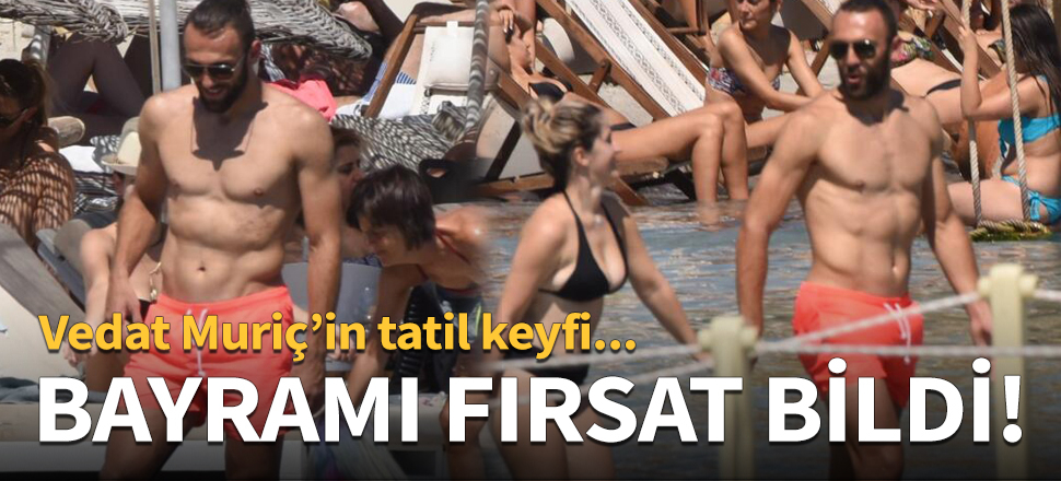 Vedat Muriç, bayramı fırsat bildi!