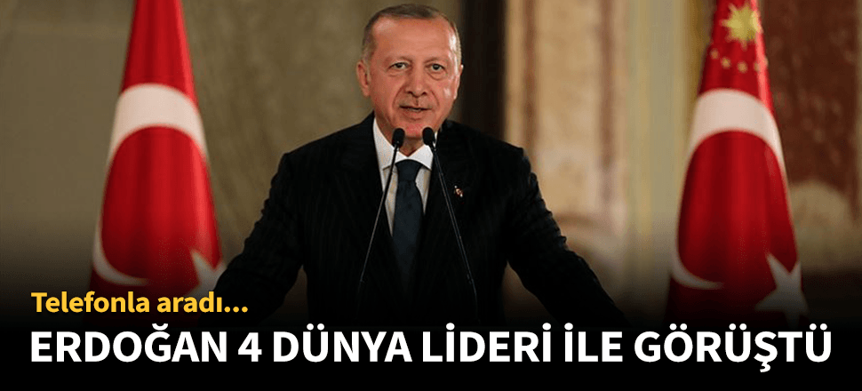 Erdoğan'dan dört dünya liderine telefon!