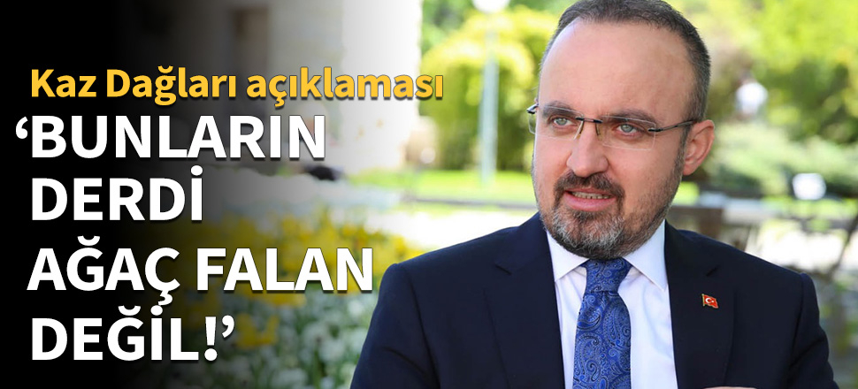 Bülent Turan: Bunların derdi ağaç falan değil!